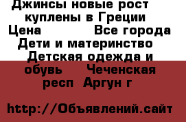 Джинсы новые рост 116 куплены в Греции › Цена ­ 1 000 - Все города Дети и материнство » Детская одежда и обувь   . Чеченская респ.,Аргун г.